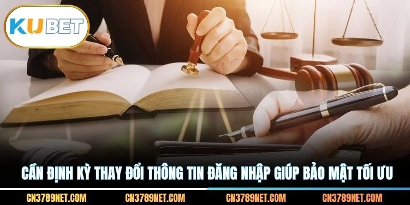 Cần định kỳ thay đổi thông tin đăng nhập giúp bảo mật tối ưu