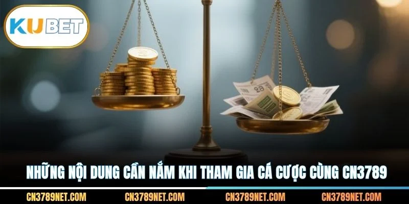 Những nội dung cần nắm khi tham gia cá cược cùng CN3789